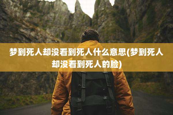 梦到死人却没看到死人什么意思(梦到死人却没看到死人的脸)