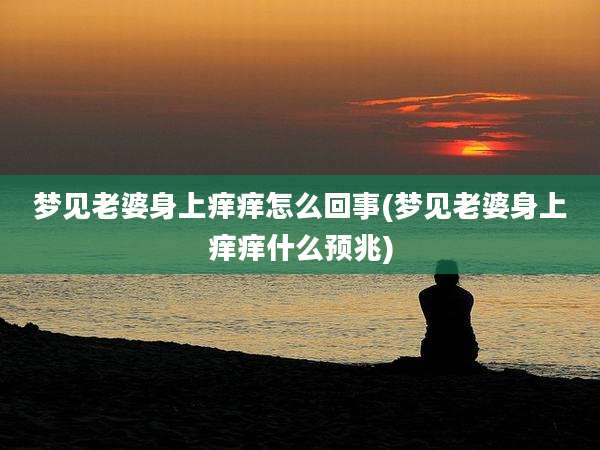 梦见老婆身上痒痒怎么回事(梦见老婆身上痒痒什么预兆)