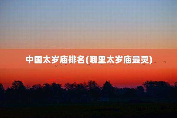 中国太岁庙排名(哪里太岁庙最灵)