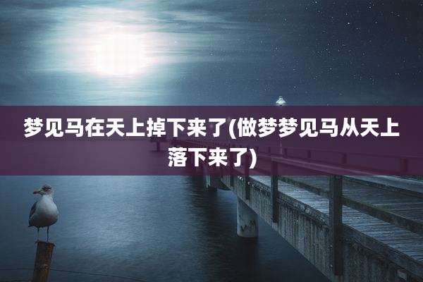 梦见马在天上掉下来了(做梦梦见马从天上落下来了)