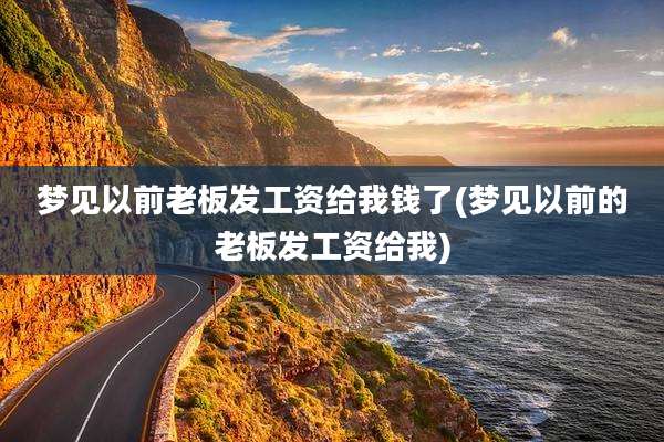 梦见以前老板发工资给我钱了(梦见以前的老板发工资给我)