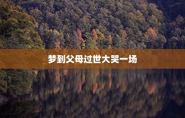 梦到父母过世大哭一场