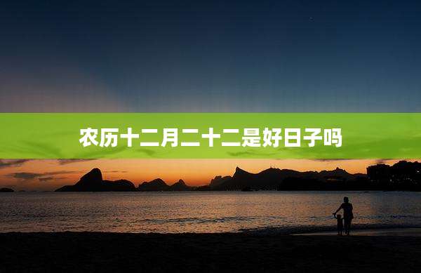 农历十二月二十二是好日子吗