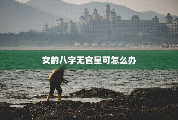 女的八字无官星可怎么办
