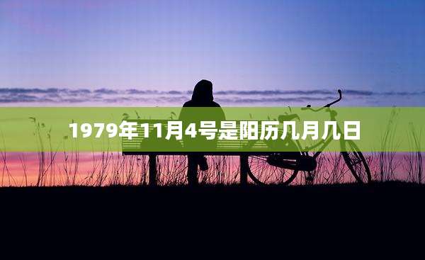 1979年11月4号是阳历几月几日