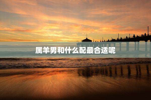 属羊男和什么配最合适呢