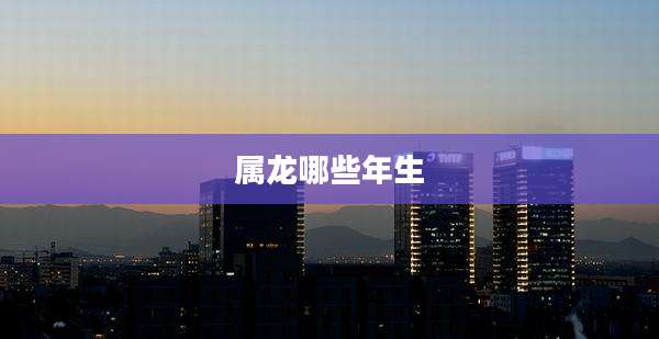 属龙哪些年生