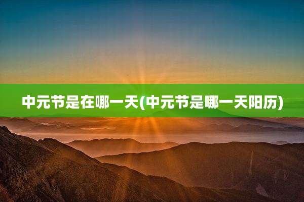 中元节是在哪一天(中元节是哪一天阳历)
