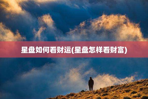 星盘如何看财运(星盘怎样看财富)