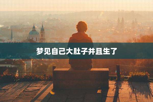梦见自己大肚子并且生了