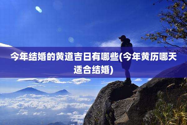 今年结婚的黄道吉日有哪些(今年黄历哪天适合结婚)