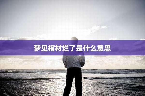 梦见棺材烂了是什么意思