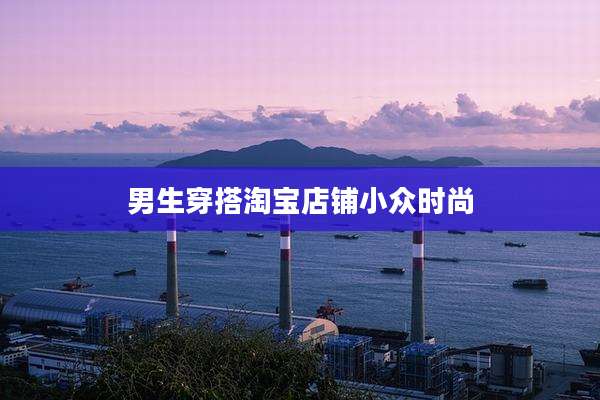 男生穿搭淘宝店铺小众时尚