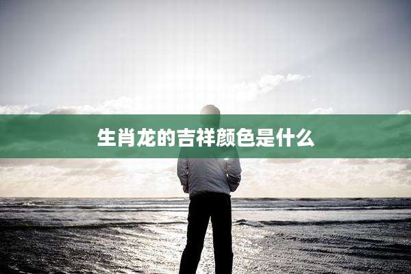 生肖龙的吉祥颜色是什么