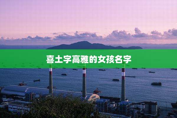 喜土字高雅的女孩名字