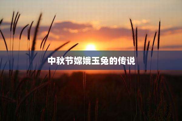 中秋节嫦娥玉兔的传说