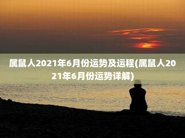 属鼠人2021年6月份运势及运程(属鼠人2021年6月份运势详解)