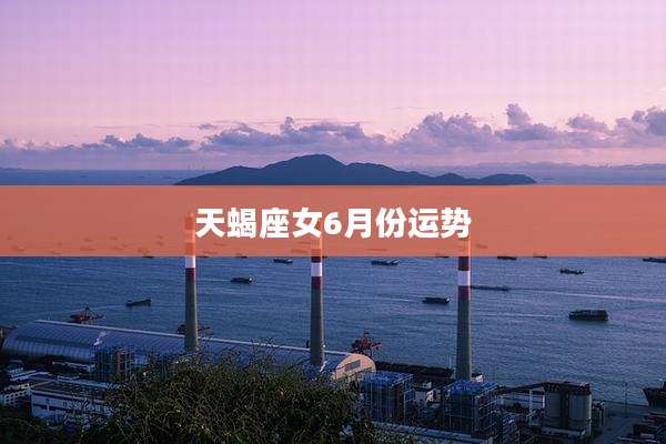 天蝎座女6月份运势