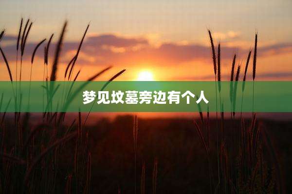 梦见坟墓旁边有个人