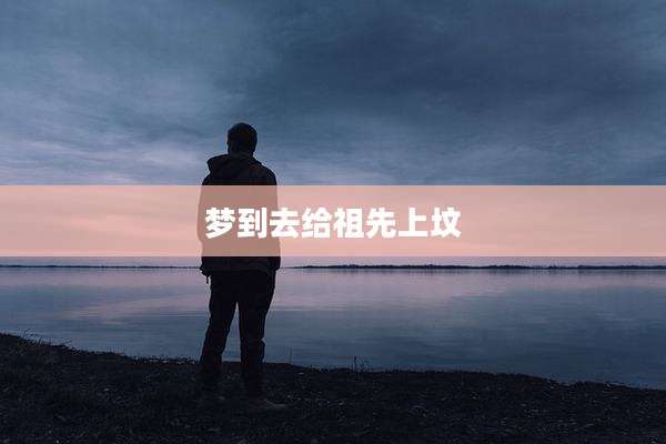 梦到去给祖先上坟