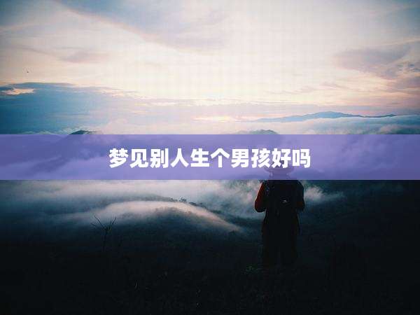 梦见别人生个男孩好吗