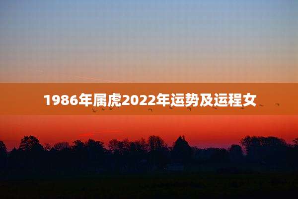 1986年属虎2022年运势及运程女