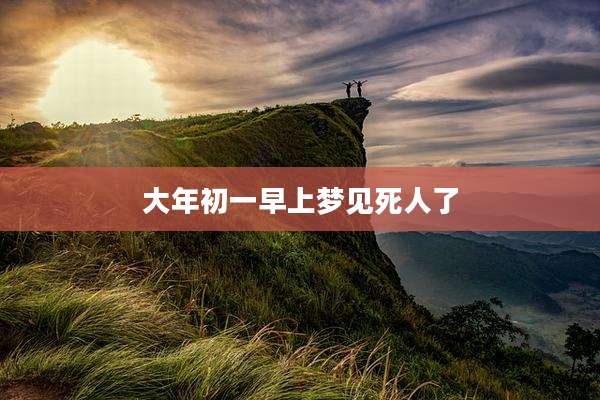 大年初一早上梦见死人了