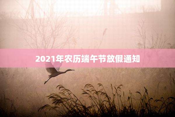 2021年农历端午节放假通知