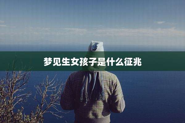 梦见生女孩子是什么征兆