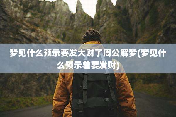 梦见什么预示要发大财了周公解梦(梦见什么预示着要发财)