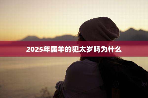 2025年属羊的犯太岁吗为什么