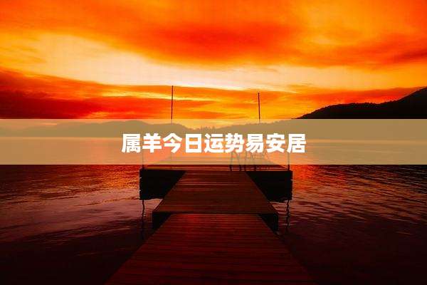 属羊今日运势易安居