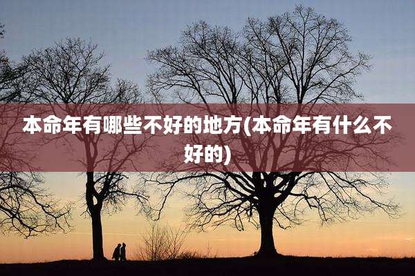 本命年有哪些不好的地方(本命年有什么不好的)