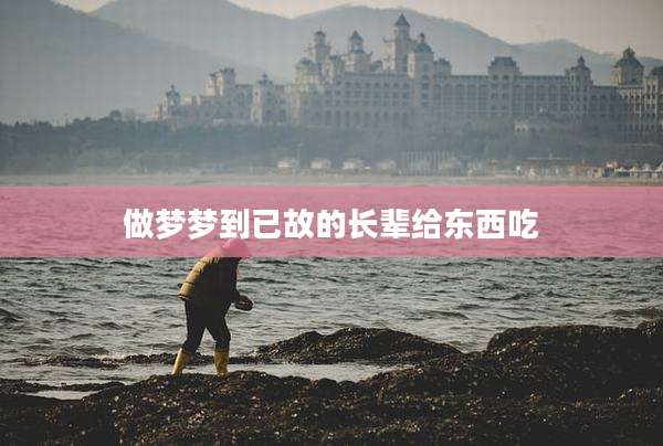 做梦梦到已故的长辈给东西吃