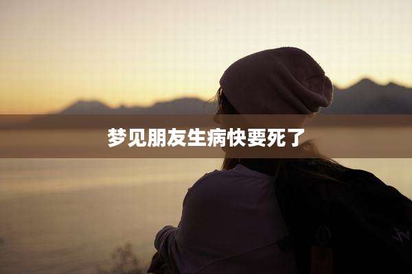 梦见朋友生病快要死了