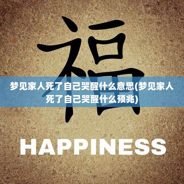 梦见家人死了自己哭醒什么意思(梦见家人死了自己哭醒什么预兆)
