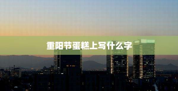 重阳节蛋糕上写什么字