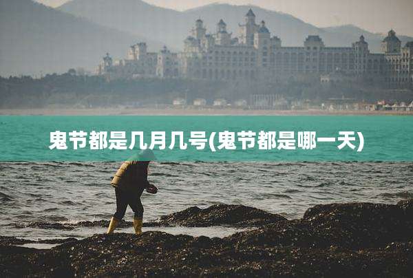 鬼节都是几月几号(鬼节都是哪一天)