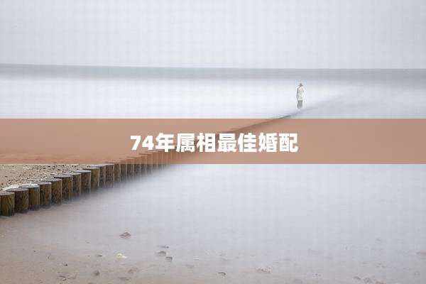 74年属相最佳婚配