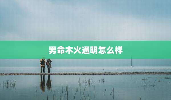男命木火通明怎么样