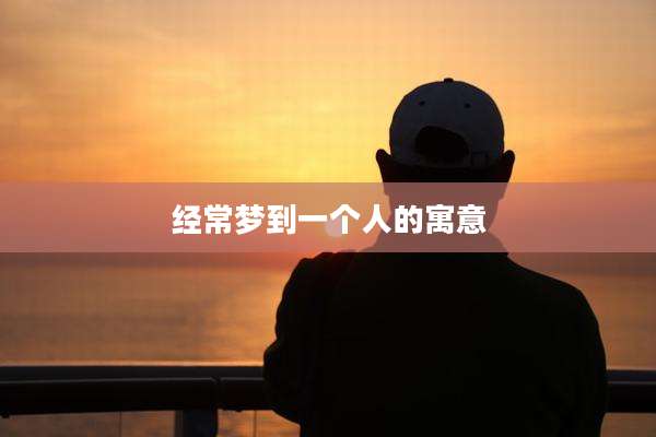 经常梦到一个人的寓意