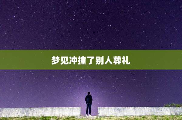 梦见冲撞了别人葬礼