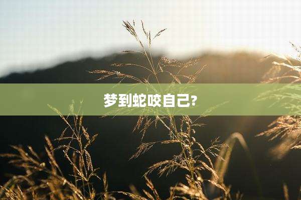 梦到蛇咬自己?