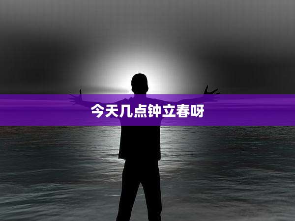 今天几点钟立春呀
