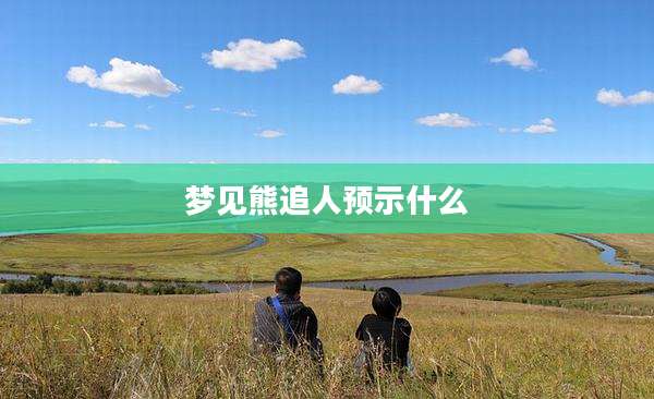 梦见熊追人预示什么