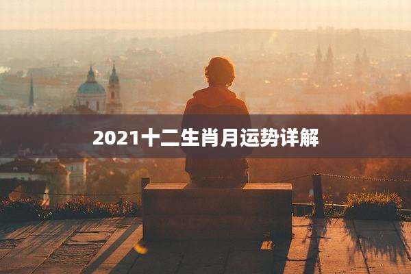 2021十二生肖月运势详解
