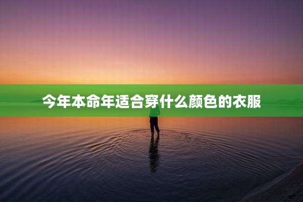 今年本命年适合穿什么颜色的衣服