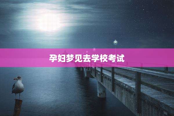 孕妇梦见去学校考试
