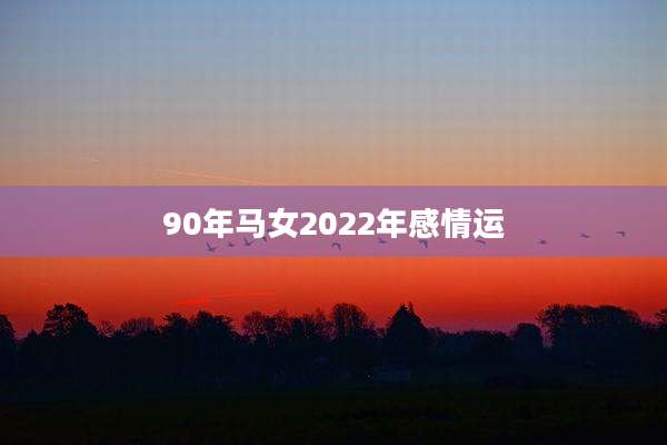 90年马女2022年感情运