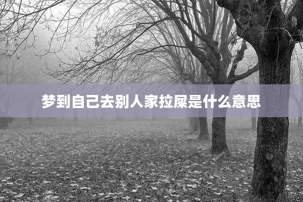 梦到自己去别人家拉屎是什么意思